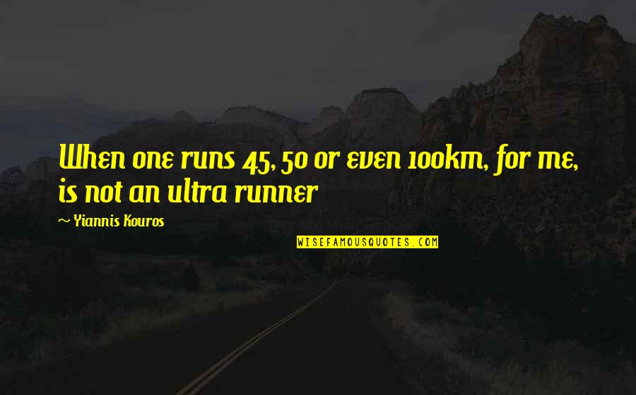 Schlatt Quotes By Yiannis Kouros: When one runs 45, 50 or even 100km, Schlatt Quotes By Yiannis Kouros: When one runs 45, 50 or even 100km,