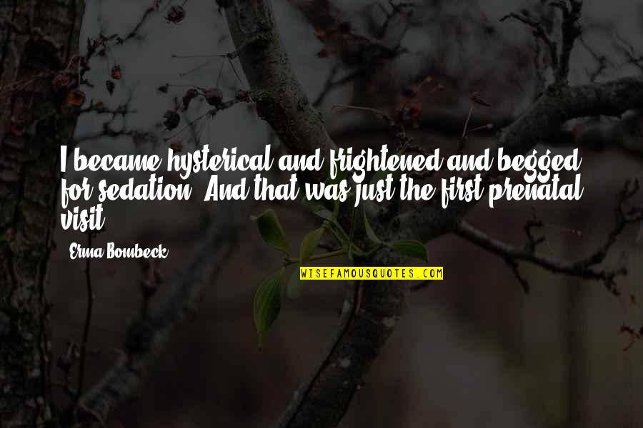 Schlatter Osgood Quotes By Erma Bombeck: I became hysterical and frightened and begged for Schlatter Osgood Quotes By Erma Bombeck: I became hysterical and frightened and begged for