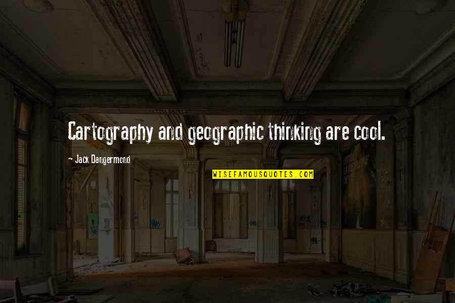 Schlatter Osgood Quotes By Jack Dangermond: Cartography and geographic thinking are cool. Schlatter Osgood Quotes By Jack Dangermond: Cartography and geographic thinking are cool.