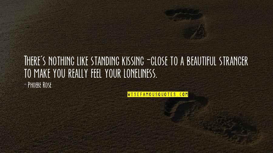 Schlatter Osgood Quotes By Phoebe Rose: There's nothing like standing kissing-close to a beautiful Schlatter Osgood Quotes By Phoebe Rose: There's nothing like standing kissing-close to a beautiful