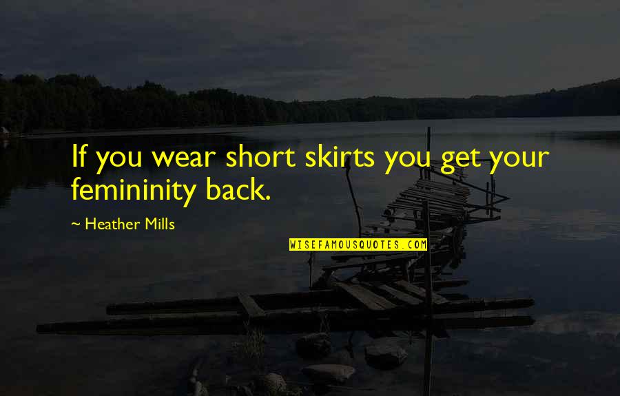 Schlaukopf 3 Quotes By Heather Mills: If you wear short skirts you get your