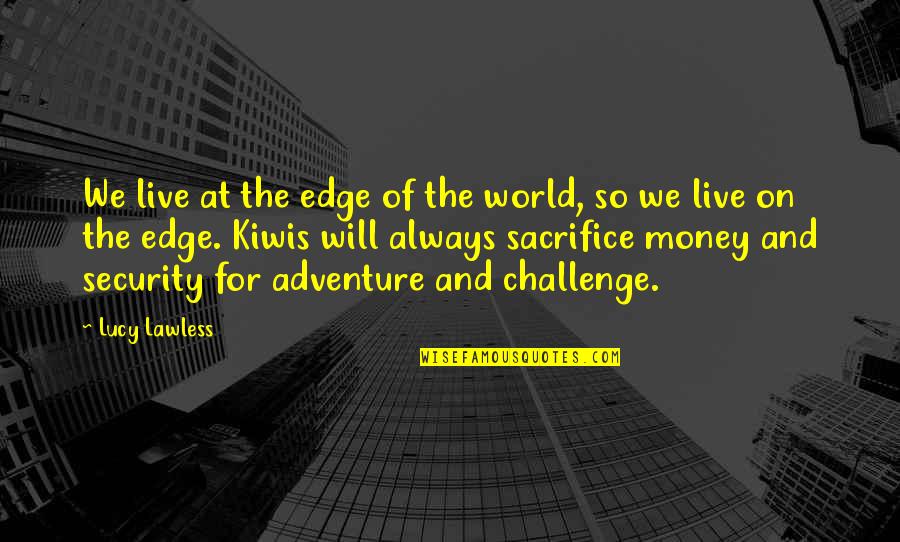 Schlaukopf Quotes By Lucy Lawless: We live at the edge of the world, Schlaukopf Quotes By Lucy Lawless: We live at the edge of the world,