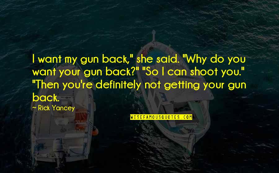 Schlaukopf Quotes By Rick Yancey: I want my gun back," she said. "Why Schlaukopf Quotes By Rick Yancey: I want my gun back," she said. "Why