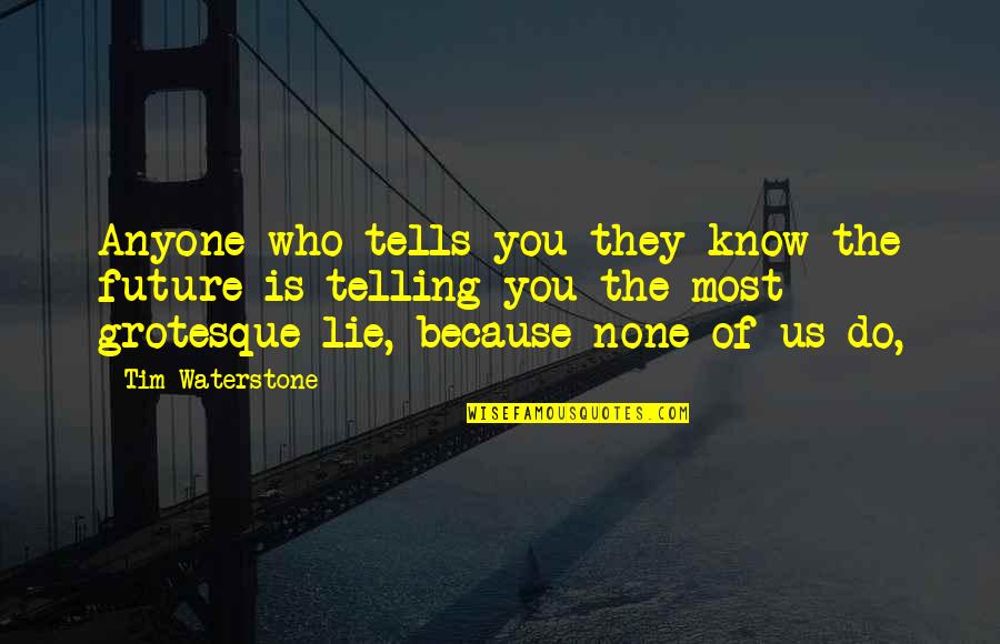 Schlaukopf Quotes By Tim Waterstone: Anyone who tells you they know the future Schlaukopf Quotes By Tim Waterstone: Anyone who tells you they know the future