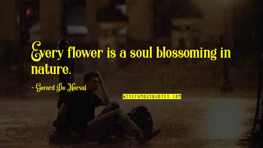 Schlechtendalia Quotes By Gerard De Nerval: Every flower is a soul blossoming in nature.