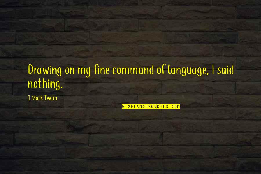 Schlechter John Quotes By Mark Twain: Drawing on my fine command of language, I