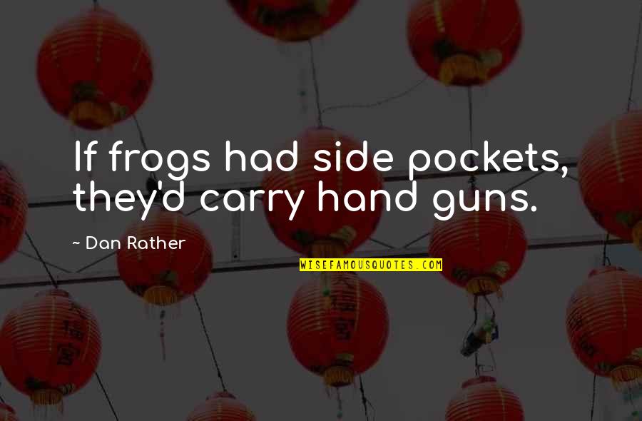 Schlechter Quotes By Dan Rather: If frogs had side pockets, they'd carry hand