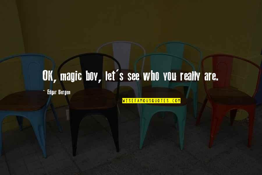 Schlechter Quotes By Edgar Bergen: OK, magic boy, let's see who you really