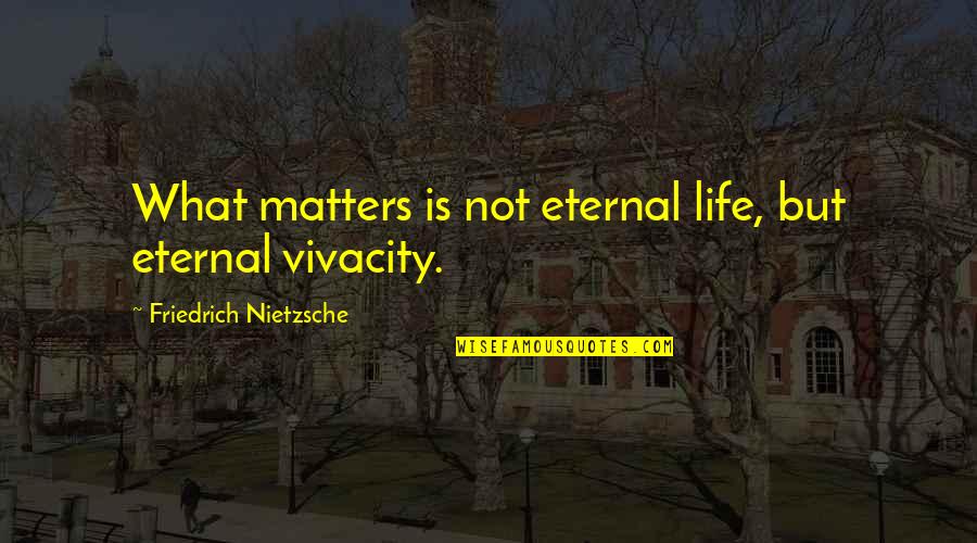 Schlechtes Schlafen Quotes By Friedrich Nietzsche: What matters is not eternal life, but eternal Schlechtes Schlafen Quotes By Friedrich Nietzsche: What matters is not eternal life, but eternal