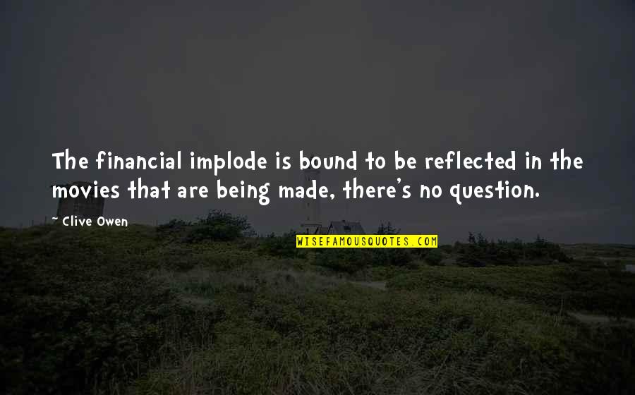Schlechtes Zeugnis Quotes By Clive Owen: The financial implode is bound to be reflected Schlechtes Zeugnis Quotes By Clive Owen: The financial implode is bound to be reflected