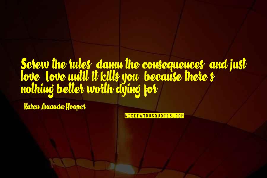 Schlechtes Zeugnis Quotes By Karen Amanda Hooper: Screw the rules, damn the consequences, and just Schlechtes Zeugnis Quotes By Karen Amanda Hooper: Screw the rules, damn the consequences, and just