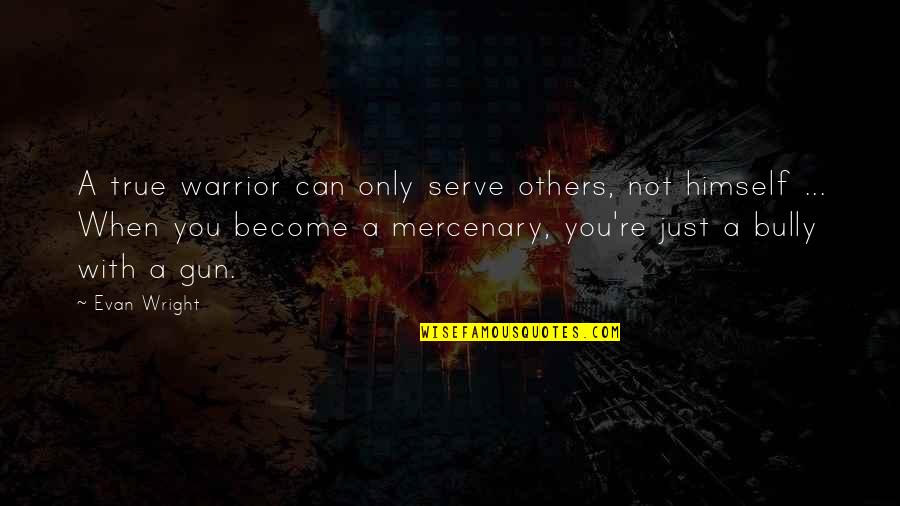 Schlechty 10 Quotes By Evan Wright: A true warrior can only serve others, not