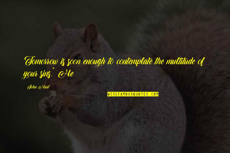 Schlecker Quotes By John Hart: Tomorrow is soon enough to contemplate the multitude