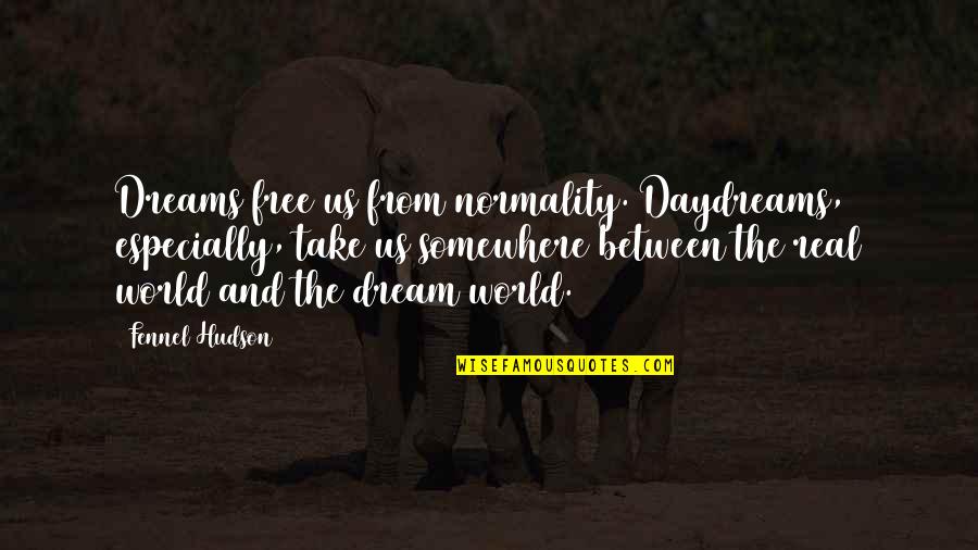 Schleese Girth Quotes By Fennel Hudson: Dreams free us from normality. Daydreams, especially, take Schleese Girth Quotes By Fennel Hudson: Dreams free us from normality. Daydreams, especially, take