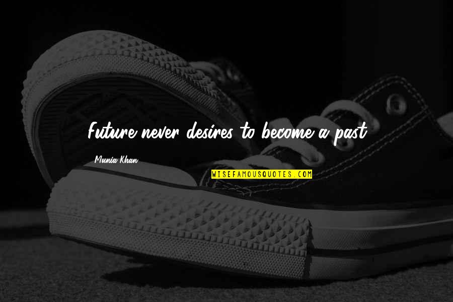 Schleese Girth Quotes By Munia Khan: Future never desires to become a past Schleese Girth Quotes By Munia Khan: Future never desires to become a past