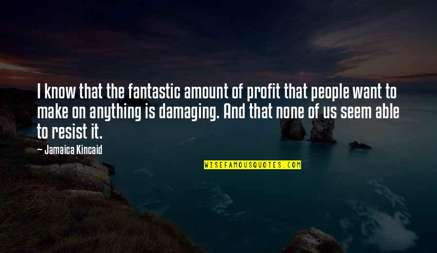 Schlegelmilch John Quotes By Jamaica Kincaid: I know that the fantastic amount of profit Schlegelmilch John Quotes By Jamaica Kincaid: I know that the fantastic amount of profit