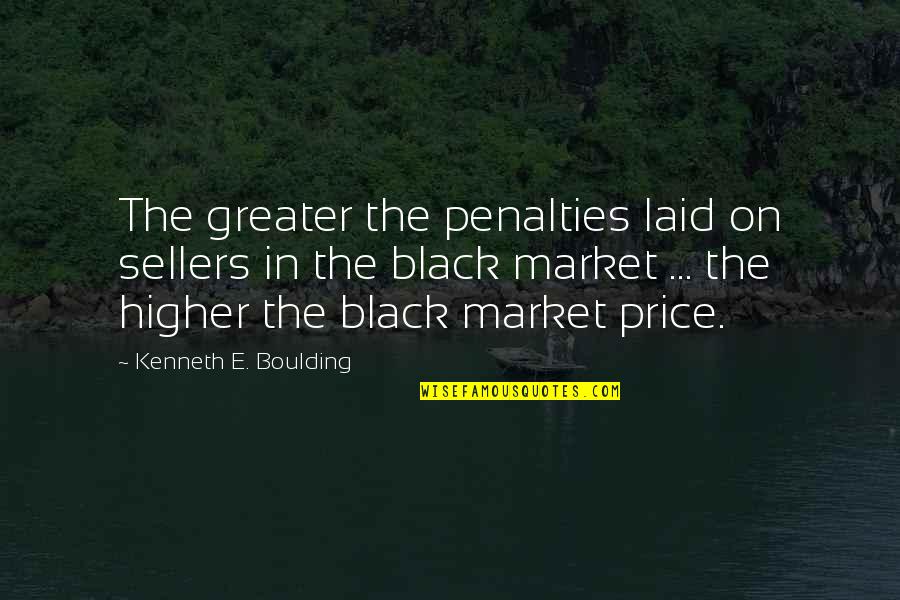 Schlegelmilch John Quotes By Kenneth E. Boulding: The greater the penalties laid on sellers in Schlegelmilch John Quotes By Kenneth E. Boulding: The greater the penalties laid on sellers in