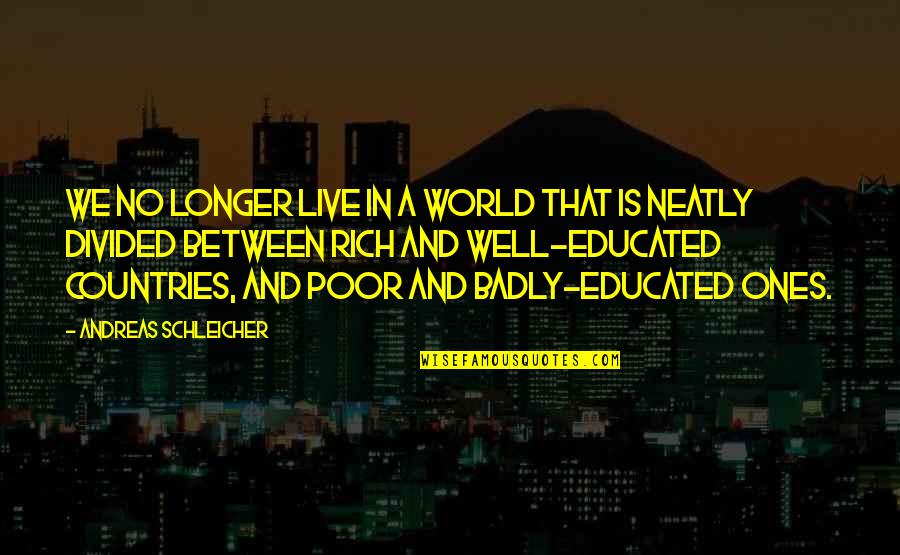 Schleicher Quotes By Andreas Schleicher: We no longer live in a world that
