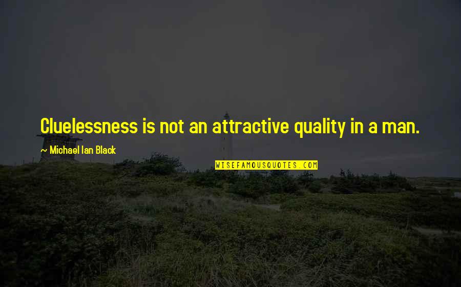 Schleider Foundation Quotes By Michael Ian Black: Cluelessness is not an attractive quality in a Schleider Foundation Quotes By Michael Ian Black: Cluelessness is not an attractive quality in a