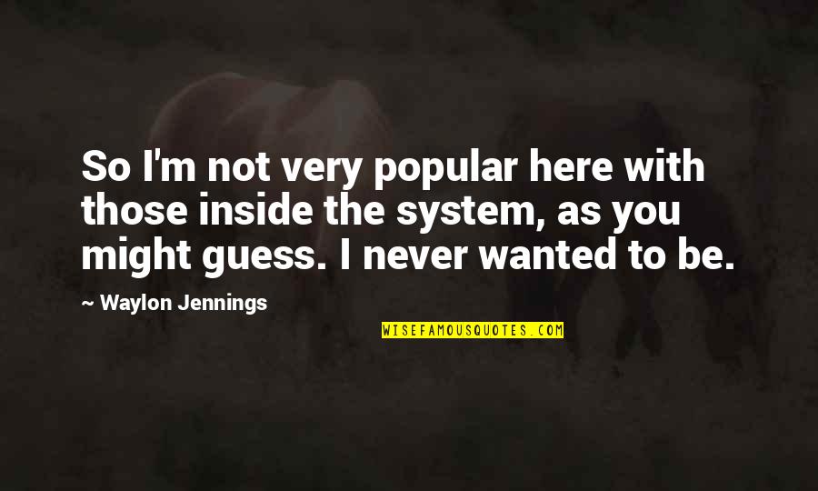 Schleierfisch Quotes By Waylon Jennings: So I'm not very popular here with those Schleierfisch Quotes By Waylon Jennings: So I'm not very popular here with those