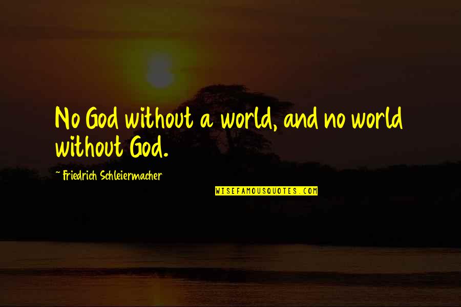 Schleiermacher S Quotes By Friedrich Schleiermacher: No God without a world, and no world
