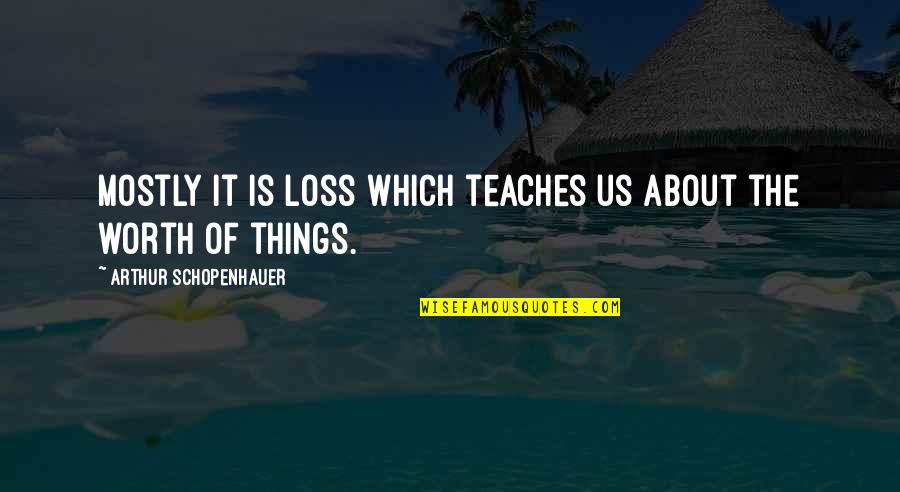Schleiermacher Theology Quotes By Arthur Schopenhauer: Mostly it is loss which teaches us about