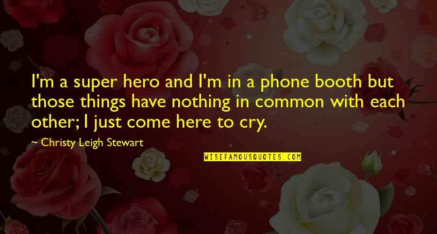 Schleifer Pronunciation Quotes By Christy Leigh Stewart: I'm a super hero and I'm in a Schleifer Pronunciation Quotes By Christy Leigh Stewart: I'm a super hero and I'm in a