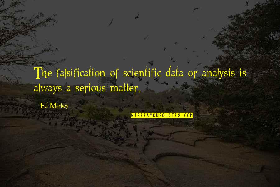 Schleifer Pronunciation Quotes By Ed Markey: The falsification of scientific data or analysis is