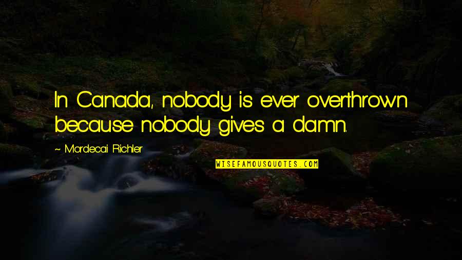 Schleifer Pronunciation Quotes By Mordecai Richler: In Canada, nobody is ever overthrown because nobody Schleifer Pronunciation Quotes By Mordecai Richler: In Canada, nobody is ever overthrown because nobody