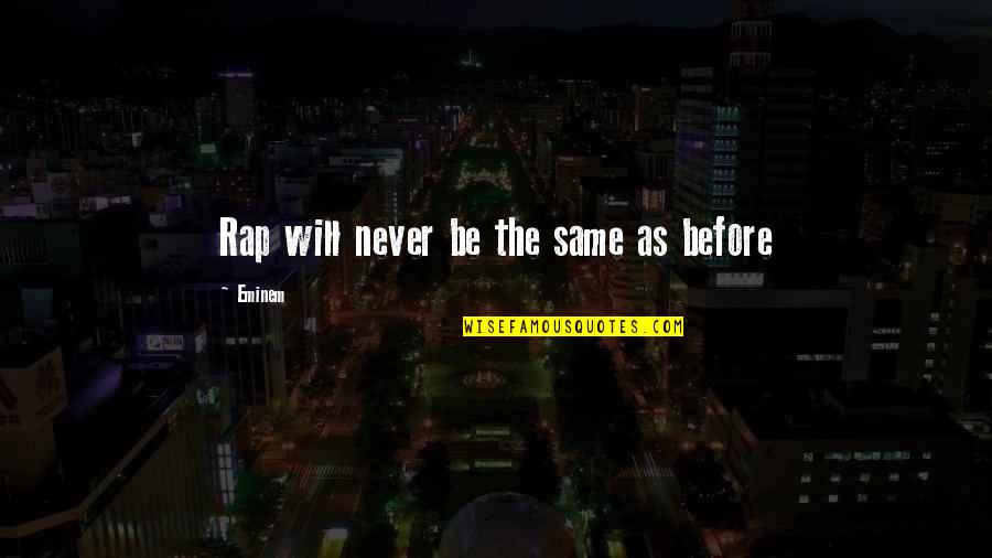 Schleifstein Maschinentechnik Quotes By Eminem: Rap will never be the same as before Schleifstein Maschinentechnik Quotes By Eminem: Rap will never be the same as before