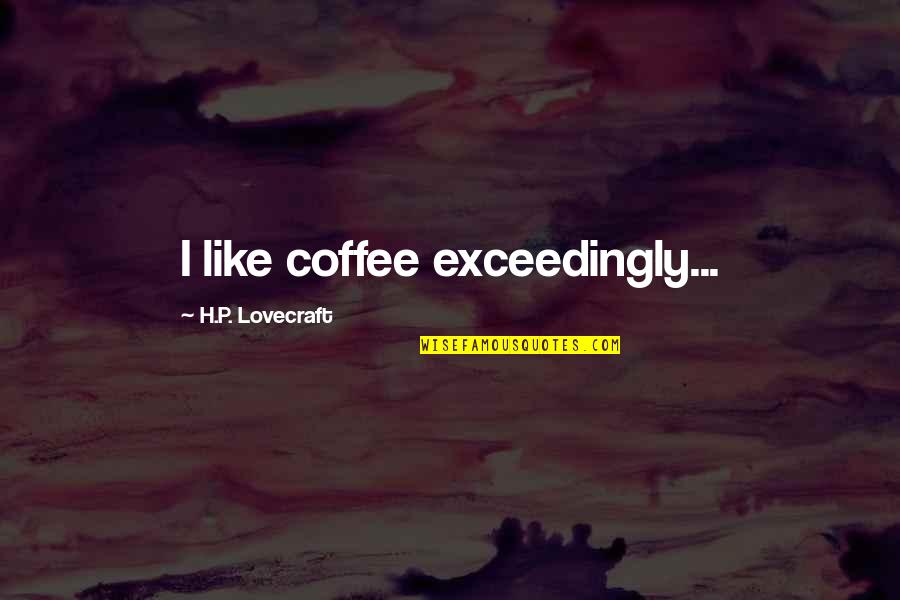 Schlemihls Shadow Quotes By H.P. Lovecraft: I like coffee exceedingly...