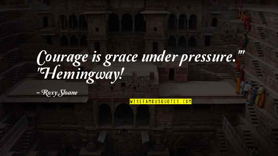 Schlemihls Shadow Quotes By Roxy Sloane: Courage is grace under pressure.'" "Hemingway!