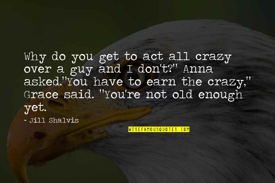 Schlenger List Quotes By Jill Shalvis: Why do you get to act all crazy