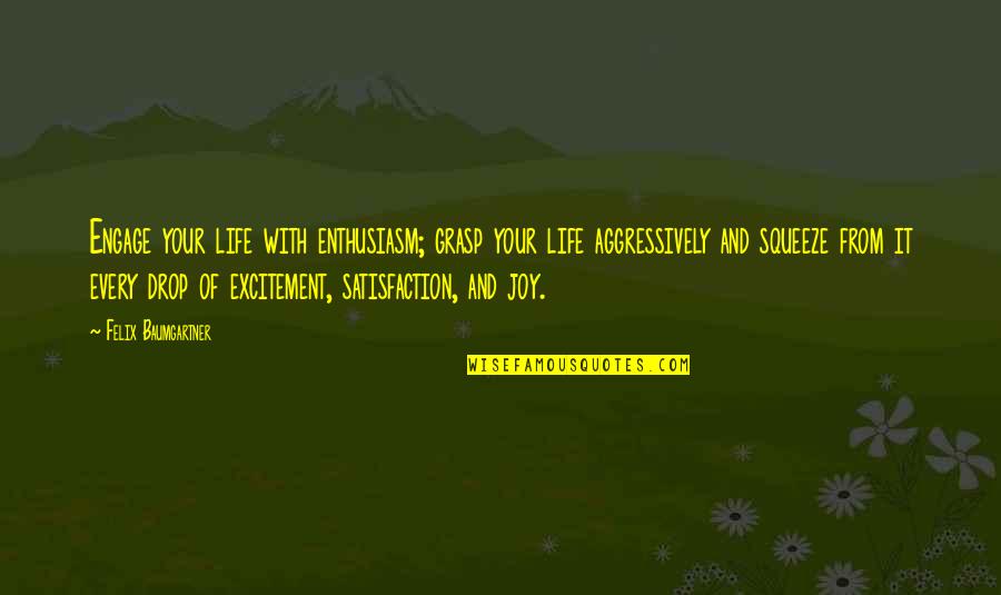 Schlepped In Quotes By Felix Baumgartner: Engage your life with enthusiasm; grasp your life Schlepped In Quotes By Felix Baumgartner: Engage your life with enthusiasm; grasp your life