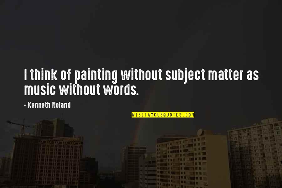 Schlepped In Quotes By Kenneth Noland: I think of painting without subject matter as