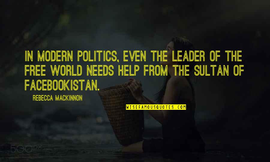Schlepped In Quotes By Rebecca MacKinnon: In modern politics, even the leader of the
