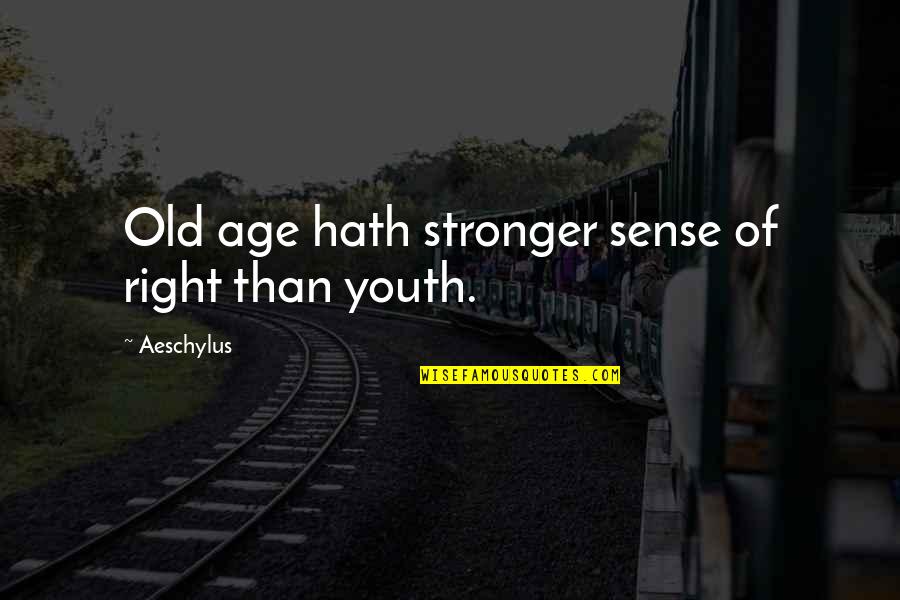Schleppis Quotes By Aeschylus: Old age hath stronger sense of right than Schleppis Quotes By Aeschylus: Old age hath stronger sense of right than