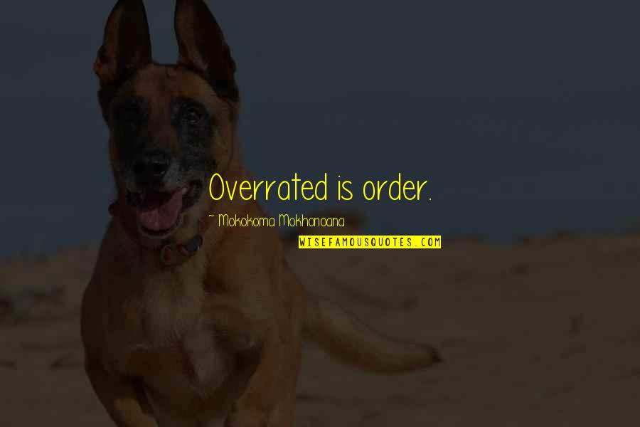 Schleppis Quotes By Mokokoma Mokhonoana: Overrated is order. Schleppis Quotes By Mokokoma Mokhonoana: Overrated is order.
