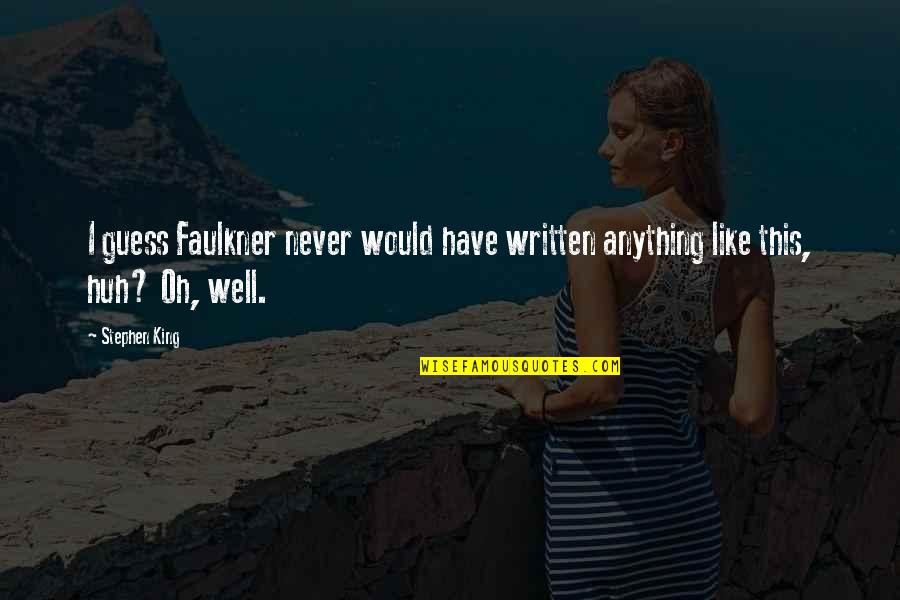 Schleppis Quotes By Stephen King: I guess Faulkner never would have written anything