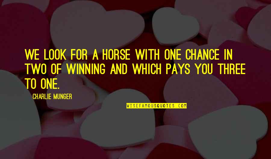 Schleppys Quotes By Charlie Munger: We look for a horse with one chance Schleppys Quotes By Charlie Munger: We look for a horse with one chance