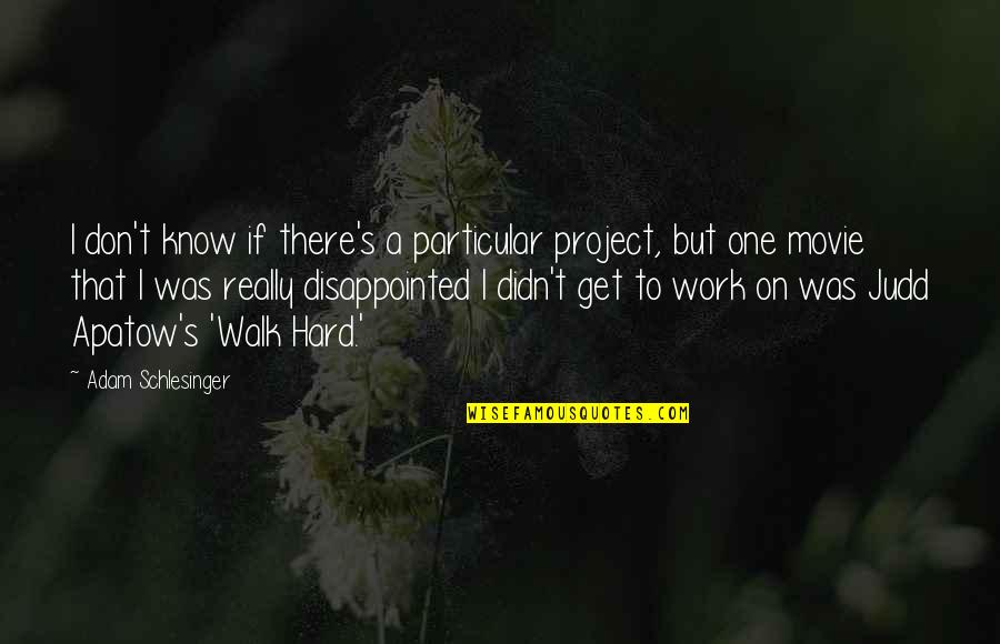 Schlesinger Adam Quotes By Adam Schlesinger: I don't know if there's a particular project, Schlesinger Adam Quotes By Adam Schlesinger: I don't know if there's a particular project,