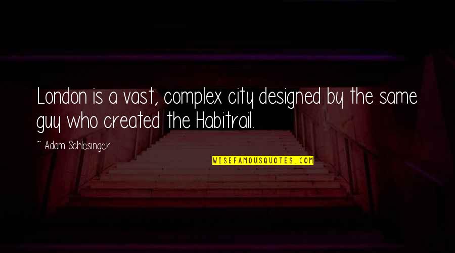 Schlesinger Adam Quotes By Adam Schlesinger: London is a vast, complex city designed by Schlesinger Adam Quotes By Adam Schlesinger: London is a vast, complex city designed by