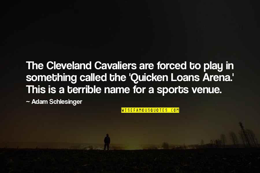 Schlesinger Adam Quotes By Adam Schlesinger: The Cleveland Cavaliers are forced to play in Schlesinger Adam Quotes By Adam Schlesinger: The Cleveland Cavaliers are forced to play in