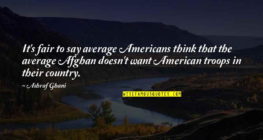 Schlesser Emile Quotes By Ashraf Ghani: It's fair to say average Americans think that Schlesser Emile Quotes By Ashraf Ghani: It's fair to say average Americans think that