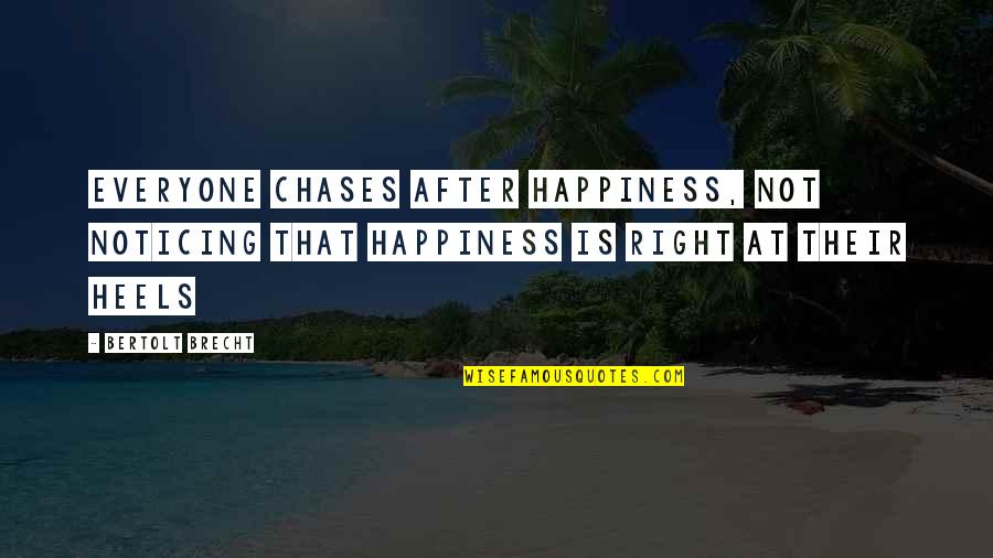 Schlesser Emile Quotes By Bertolt Brecht: Everyone chases after happiness, not noticing that happiness Schlesser Emile Quotes By Bertolt Brecht: Everyone chases after happiness, not noticing that happiness