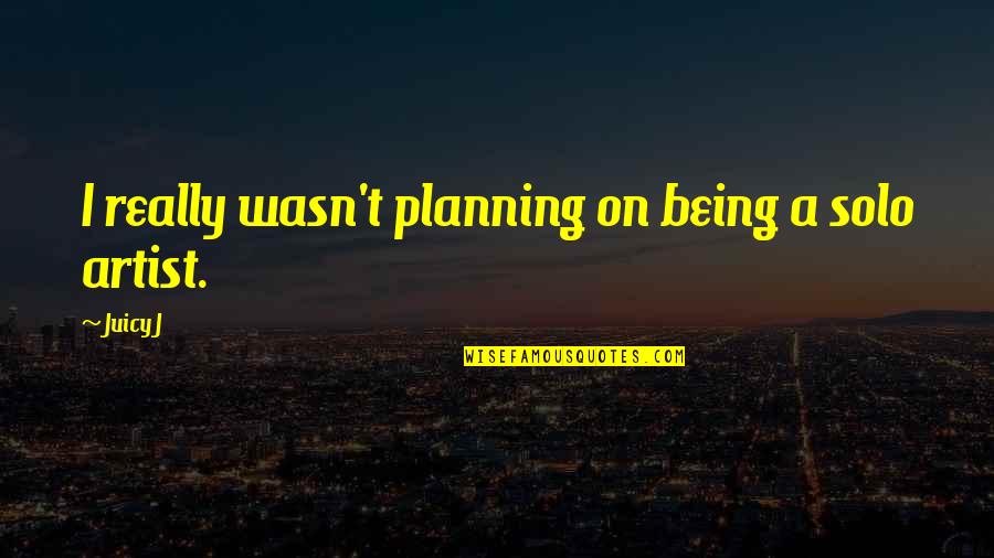 Schlesser Emile Quotes By Juicy J: I really wasn't planning on being a solo