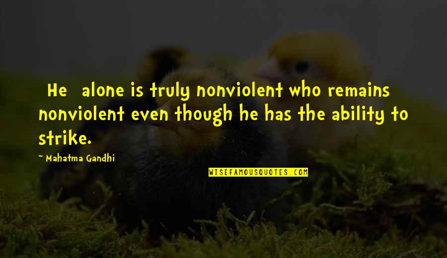 Schleuniger Quotes By Mahatma Gandhi: [He] alone is truly nonviolent who remains nonviolent