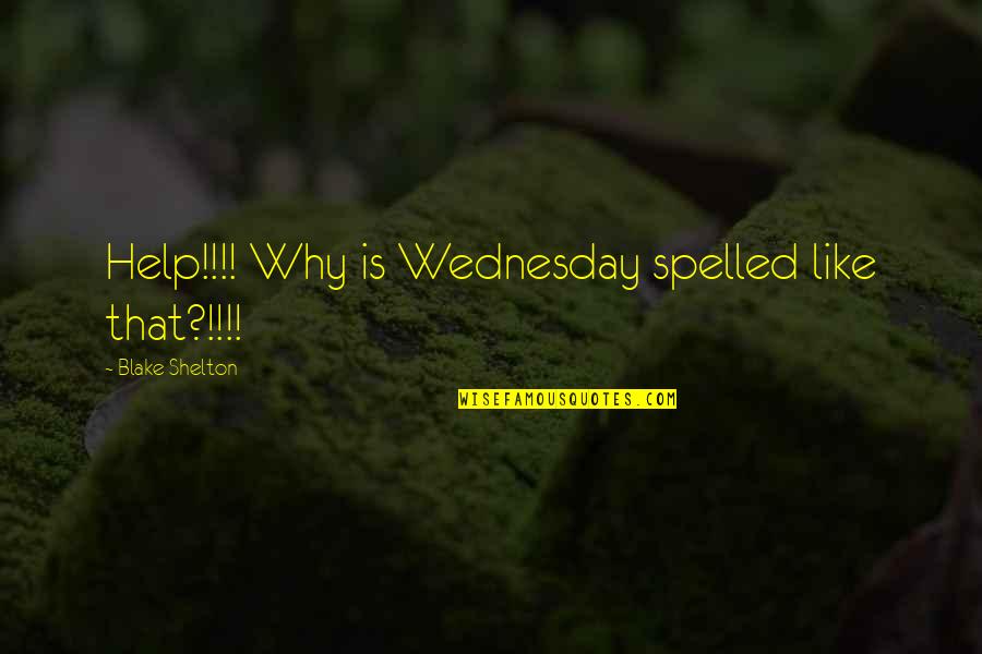 Schleyer Kidnapping Quotes By Blake Shelton: Help!!!! Why is Wednesday spelled like that?!!!! Schleyer Kidnapping Quotes By Blake Shelton: Help!!!! Why is Wednesday spelled like that?!!!!