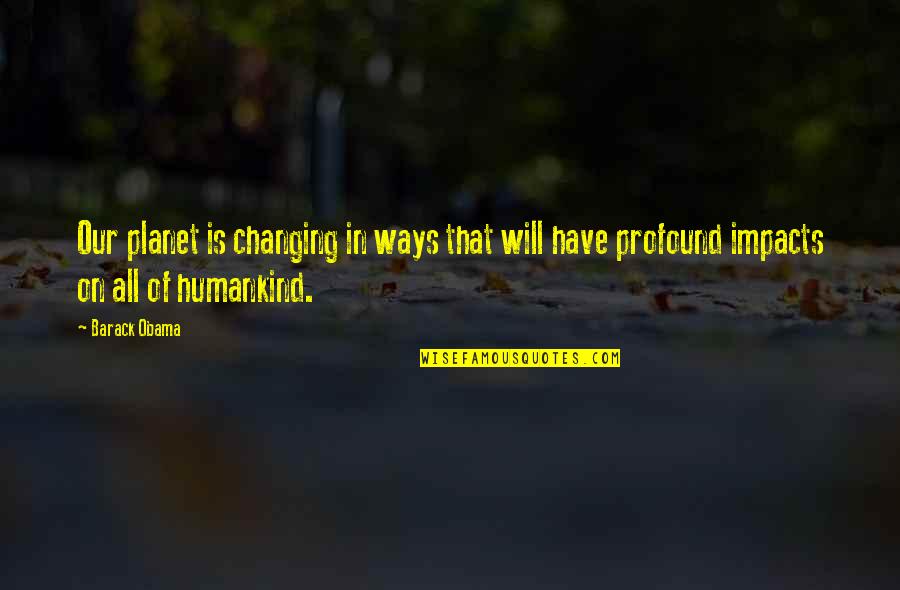 Schlichting Quotes By Barack Obama: Our planet is changing in ways that will