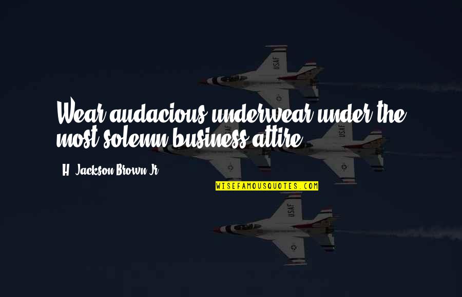 Schlichtmann Quotes By H. Jackson Brown Jr.: Wear audacious underwear under the most solemn business